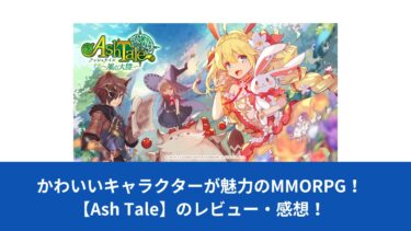 かわいいキャラクターが魅力のMMORPG！【Ash Tale】のレビュー・感想！