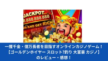 一攫千金・億万長者を目指すオンラインカジノゲーム！【ゴールデンホイヤー スロット?釣り 大富豪 カジノ】のレビュー・感想！